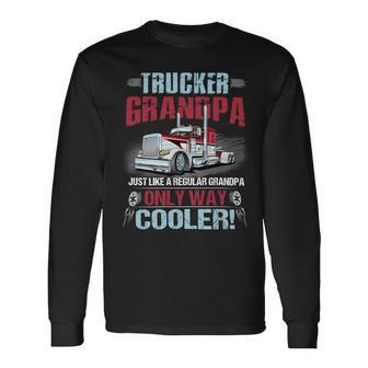 Trucker Grandpa Just Like A Regular Granopa Only Way Cooler Long Sleeve T-Shirt - Seseable
