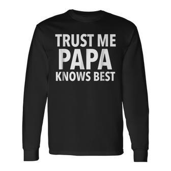 Trust Me Papa Knows Best Dad Father Long Sleeve T-Shirt T-Shirt | Mazezy