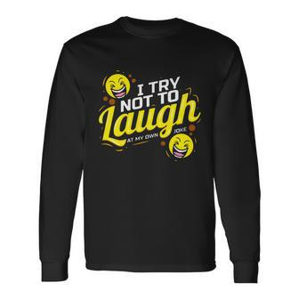 I Try Not To Laugh At My Own Jokes Long Sleeve T-Shirt - Monsterry DE