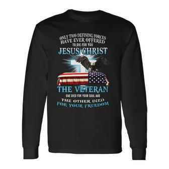 Only Two Defining Forces Have Ever Offered To Die For You Jesus Christ The Veteran V2 Long Sleeve T-Shirt - Seseable