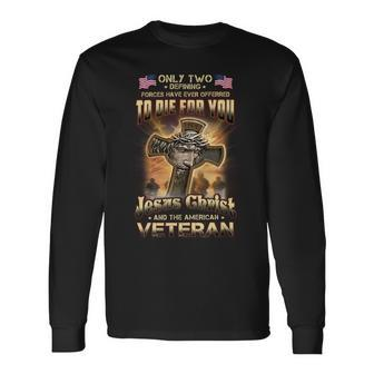 Only Two Defining Forces Have Ever Offerred To Die For You Jesus Christ And The American Veteran Long Sleeve T-Shirt - Seseable