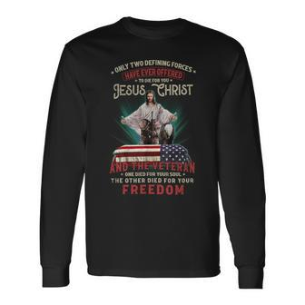 Only Two Defining Forces Have Offered To Die For You Jesus Christ & The Veteran One Died For Your Soul And The Other Died For Your Freedom Long Sleeve T-Shirt - Seseable