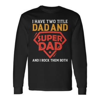 I Have The Two Title Dad And Super Dad And I Rock Them Both Long Sleeve T-Shirt - Seseable