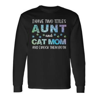 I Have Two Titles Aunt And Cat Mom And I Rock Them Both V3 Long Sleeve T-Shirt - Seseable