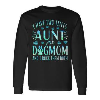 I Have Two Titles Aunt And Dog Mom Dog Aunt Lover Long Sleeve T-Shirt - Seseable