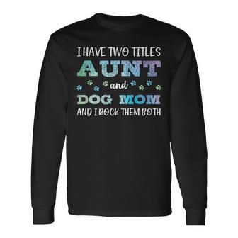 I Have Two Titles Aunt And Dog Mom And I Rock Them Both V3 Long Sleeve T-Shirt - Seseable
