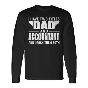 I Have Two Titles Dad And Accountant Father Long Sleeve T-Shirt - Seseable