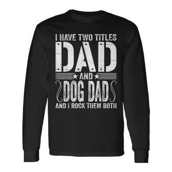 I Have Two Titles Dad & Dog Dad I Rock Them Both Fathers Day Long Sleeve T-Shirt - Seseable