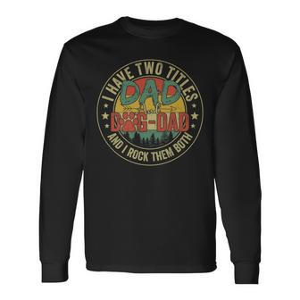 I Have Two Titles Dad & Dog Dad Rock Them Both Fathers Day Long Sleeve T-Shirt - Seseable