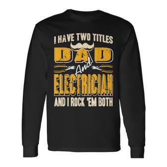 I Have Two Titles Dad & Electrician & I Rock Em Both Present Long Sleeve T-Shirt - Seseable
