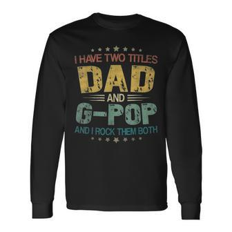 I Have Two Titles Dad & G Pop Fathers Day Long Sleeve T-Shirt - Seseable
