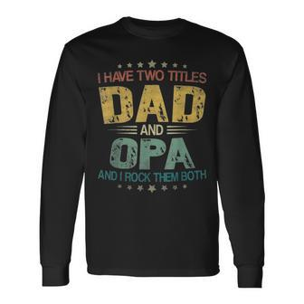 I Have Two Titles Dad & Opa Fathers Day Long Sleeve T-Shirt - Seseable