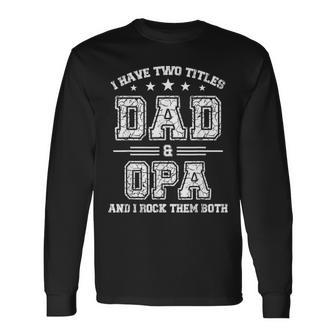 I Have Two Titles Dad & Opa Fathers Day V2 Long Sleeve T-Shirt - Seseable