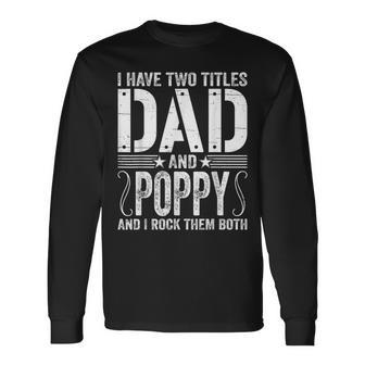 I Have Two Titles Dad & Poppy Rock Them Both Fathers Day Long Sleeve T-Shirt - Seseable