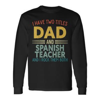 I Have Two Titles Dad & Spanish Teacher Vintage Fathers Day Long Sleeve T-Shirt - Seseable