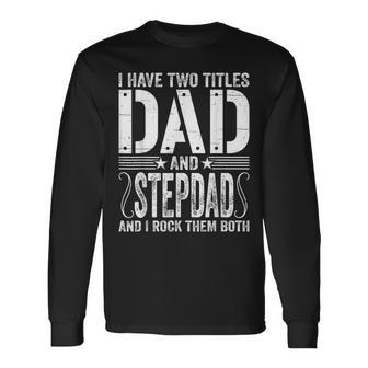 I Have Two Titles Dad & Stepdad Rock Them Both Fathers Day Long Sleeve T-Shirt - Seseable