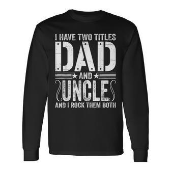I Have Two Titles Dad & Uncle Rock Them Both Fathers Day Long Sleeve T-Shirt - Seseable