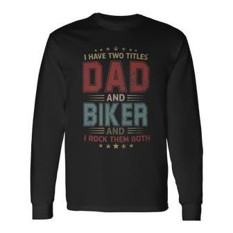 I Have Two Titles Dad And Biker Outfit Fathers Day Fun Long Sleeve T-Shirt - Seseable