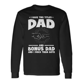 I Have Two Titles Dad And Bonus Dad Bonus Dads Long Sleeve T-Shirt - Seseable