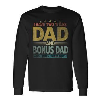 I Have Two Titles Dad And Bonus Dad And I Rock Them Both V2 Long Sleeve T-Shirt - Seseable