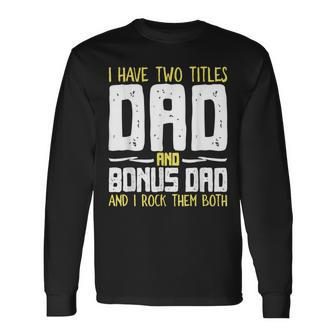 I Have Two Titles Dad And Bonus Dad I Rock Them Both V3 Long Sleeve T-Shirt - Seseable