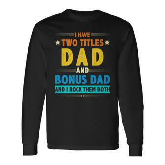 I Have Two Titles Dad And Bonus Dad And I Rock Them Both V5 Long Sleeve T-Shirt - Seseable
