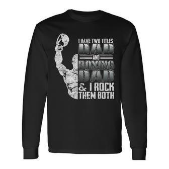 I Have Two Titles Dad And Boxing Dad I Rock Them Both Long Sleeve T-Shirt - Seseable