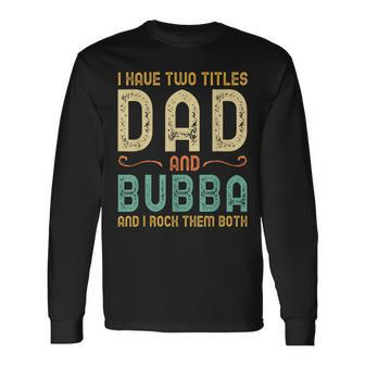 I Have Two Titles Dad And Bubba Retro Vintage Long Sleeve T-Shirt - Seseable