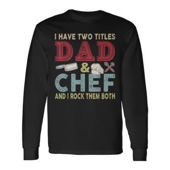 I Have Two Titles Dad And Chef Fathers Day Proud Dad Long Sleeve T-Shirt - Seseable