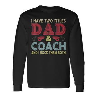 I Have Two Titles Dad And Coach Fathers Day Proud Dad Long Sleeve T-Shirt - Seseable