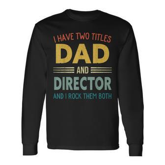 I Have Two Titles Dad And Director Vintage Fathers Day Long Sleeve T-Shirt - Seseable