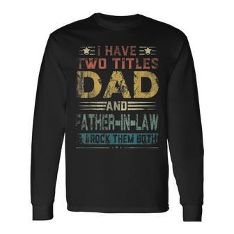 I Have Two Titles Dad And Father In Law Fathers Day Long Sleeve T-Shirt - Seseable