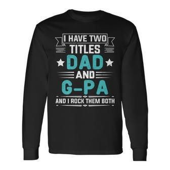 I Have Two Titles Dad And G-Pa Fathers Day Long Sleeve T-Shirt - Seseable