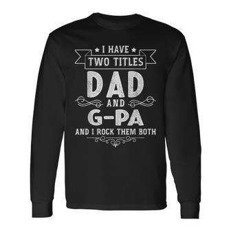 I Have Two Titles Dad And G-Pa Fathers Day Long Sleeve T-Shirt - Seseable