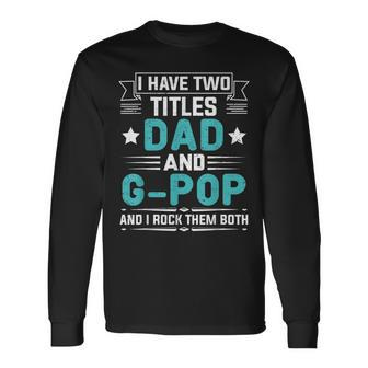 I Have Two Titles Dad And G-Pop Fathers Day Long Sleeve T-Shirt - Seseable