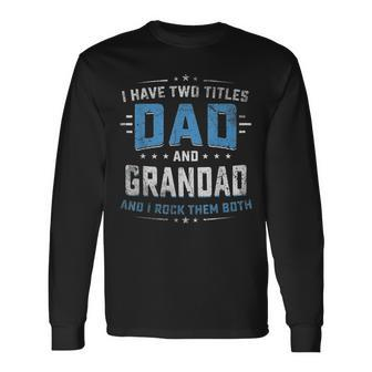 I Have Two Titles Dad And Grandad Fathers Day Long Sleeve T-Shirt - Seseable
