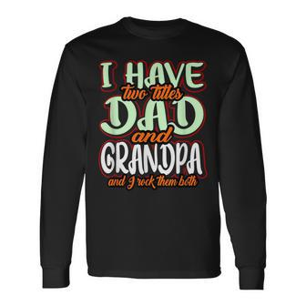 I Have Two Titles Dad And Grandad Grandpa Fathers Day Long Sleeve T-Shirt - Seseable