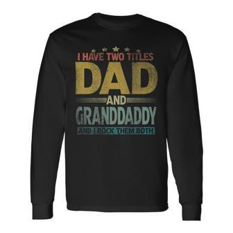 I Have Two Titles Dad And Granddaddy And I Rock Them Both Long Sleeve T-Shirt - Seseable