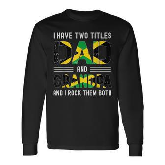 I Have Two Titles Dad And Grandpa Jamaican Fathers Day Long Sleeve T-Shirt - Seseable