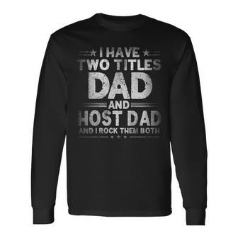 I Have Two Titles Dad And Host Dad Fathers Day Long Sleeve T-Shirt - Seseable