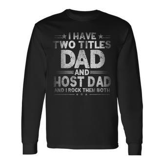 I Have Two Titles Dad And Host Dad Fathers Day Long Sleeve T-Shirt - Seseable