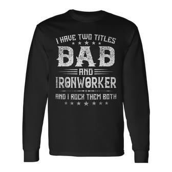 I Have Two Titles Dad And Ironworker Fathers Day V2 Long Sleeve T-Shirt - Seseable