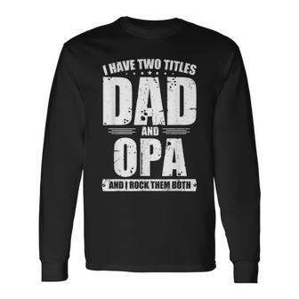 I Have Two Titles Dad And Opa Bday Fathers Day Long Sleeve T-Shirt - Seseable