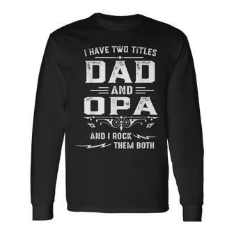 I Have Two Titles Dad And Opa Fathers Day Long Sleeve T-Shirt - Seseable