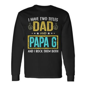 I Have Two Titles Dad And Papa G For Father Long Sleeve T-Shirt - Seseable