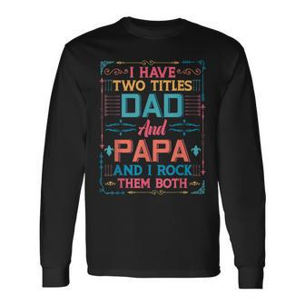 I Have Two Titles Dad And Papa And I Rock Them Both Grandpa Long Sleeve T-Shirt - Seseable