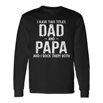 I Have Two Titles Dad And Papa And I Rock Them Both Pops Long Sleeve T-Shirt - Seseable