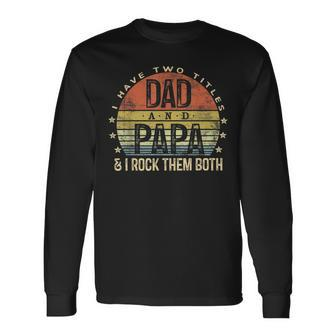 I Have Two Titles Dad And Papa I Rock Them Both Vintage Long Sleeve T-Shirt - Seseable