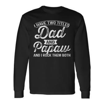 I Have Two Titles Dad And Papaw Fathers Days Long Sleeve T-Shirt - Seseable