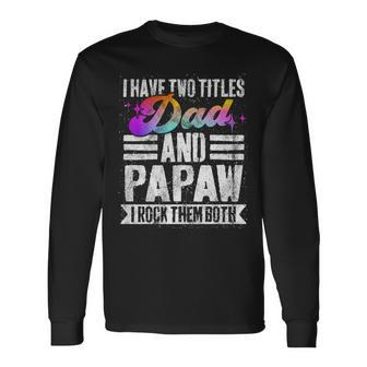 I Have Two Titles Dad And Papaw Papaw Long Sleeve T-Shirt - Seseable